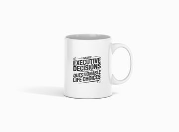 I make executive decisions and questionable life choices.