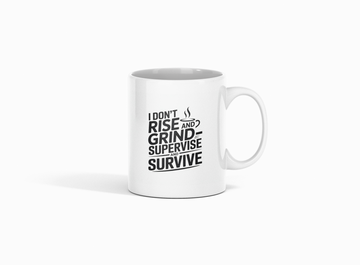 I don't rise and grind—I supervise and survive.